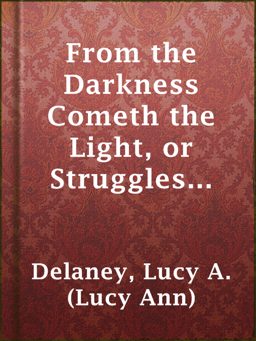 Lucy A. (Lucy Ann) Delaney作のFrom the Darkness Cometh the Light, or Struggles for Freedomの作品詳細 - 貸出可能